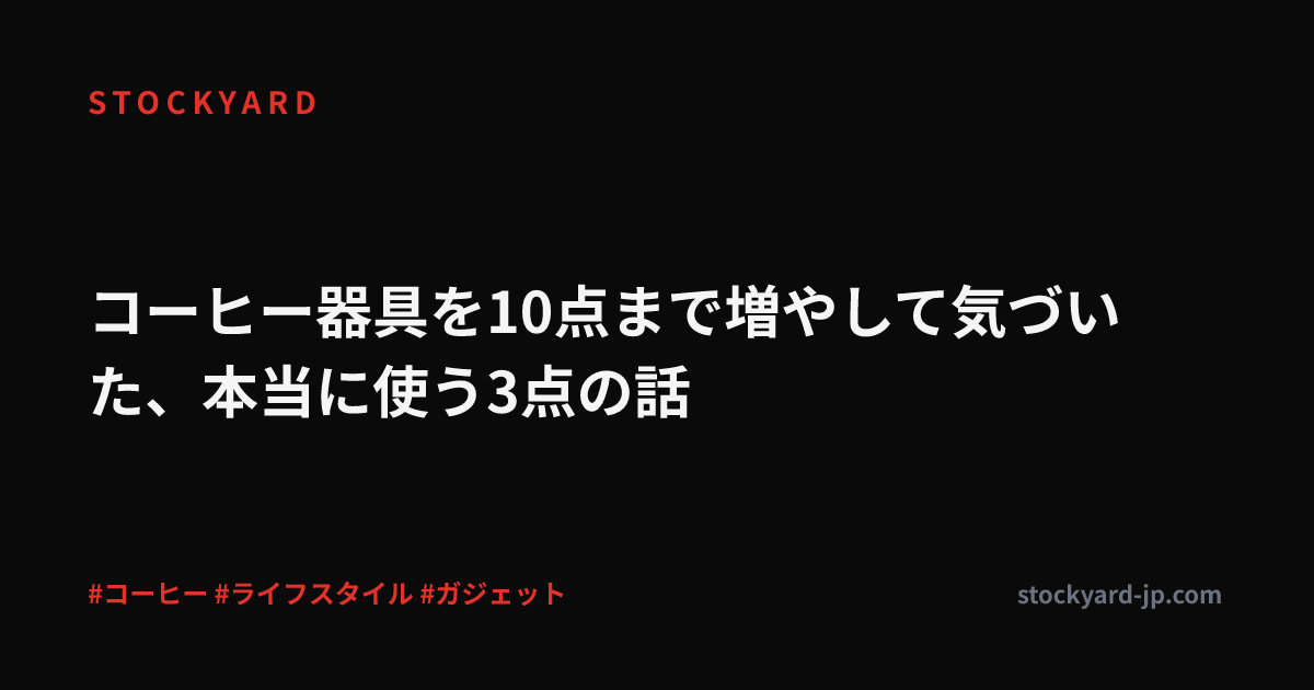 コーヒー器具を10点まで増やして気づいた、本当に使う3点の話
