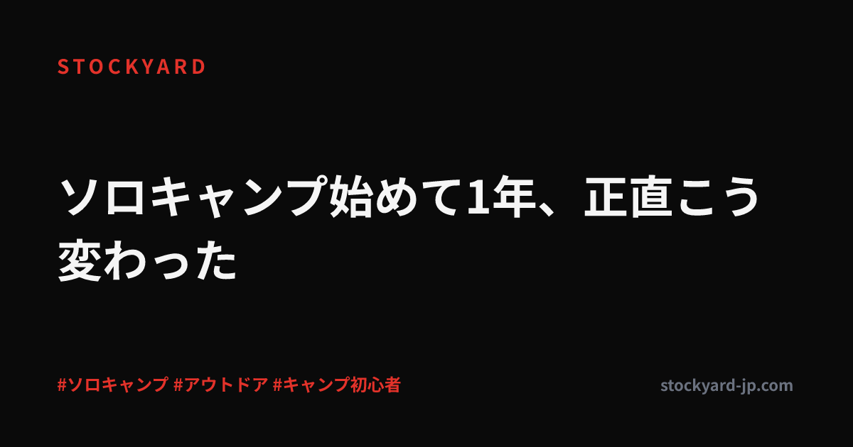 ソロキャンプ始めて1年、正直こう変わった