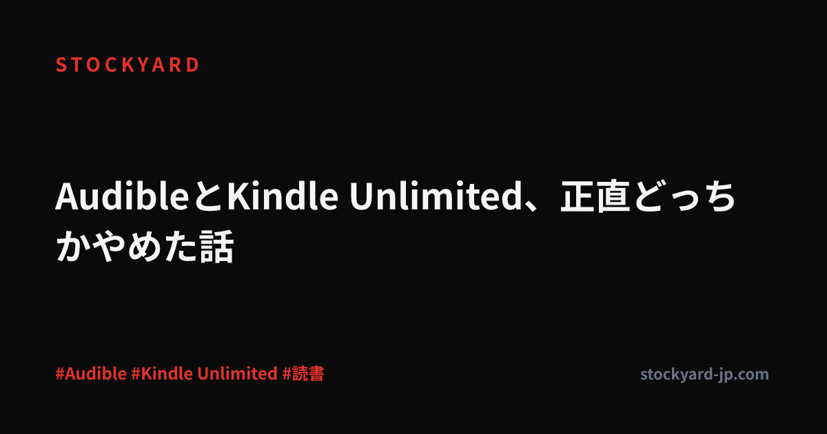 AudibleとKindle Unlimited、正直どっちかやめた話