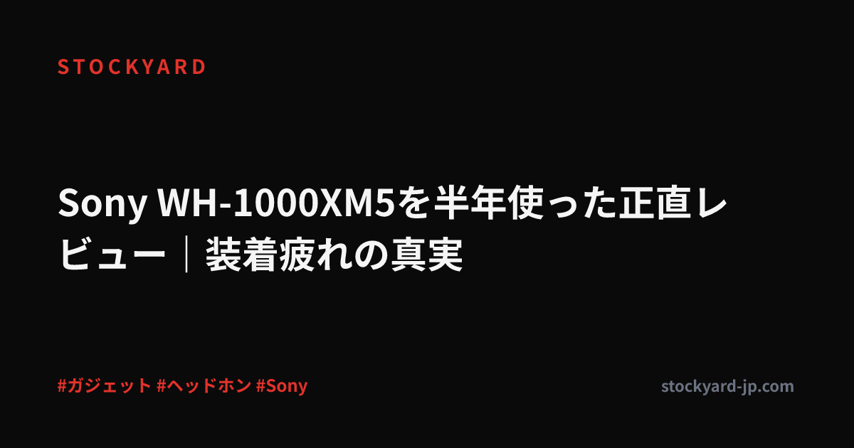 Sony WH-1000XM5を半年使った正直レビュー｜装着疲れの真実