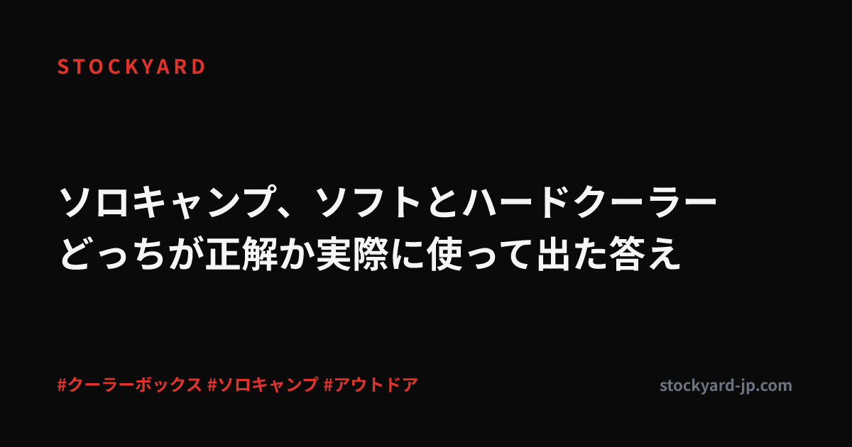 ソロキャンプ、ソフトとハードクーラーどっちが正解か実際に使って出た答え