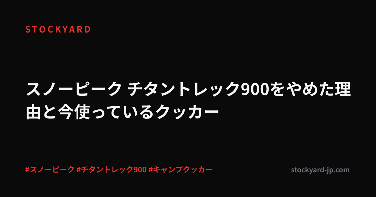 スノーピーク チタントレック900をやめた理由と今使っているクッカー