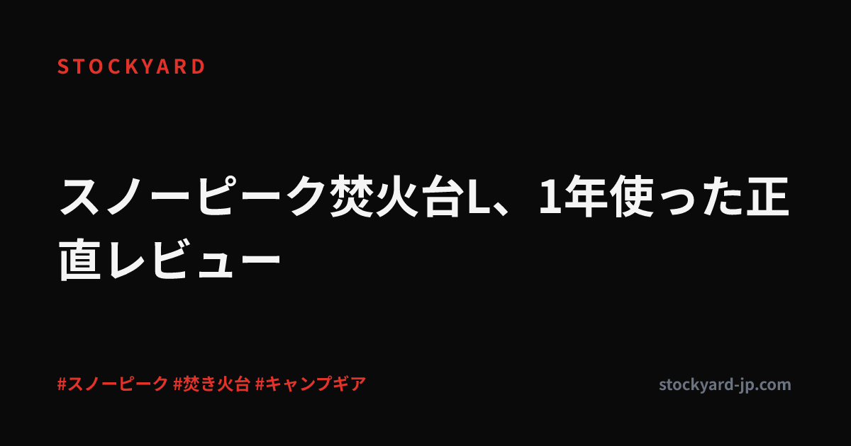 スノーピーク焚火台L、1年使った正直レビュー