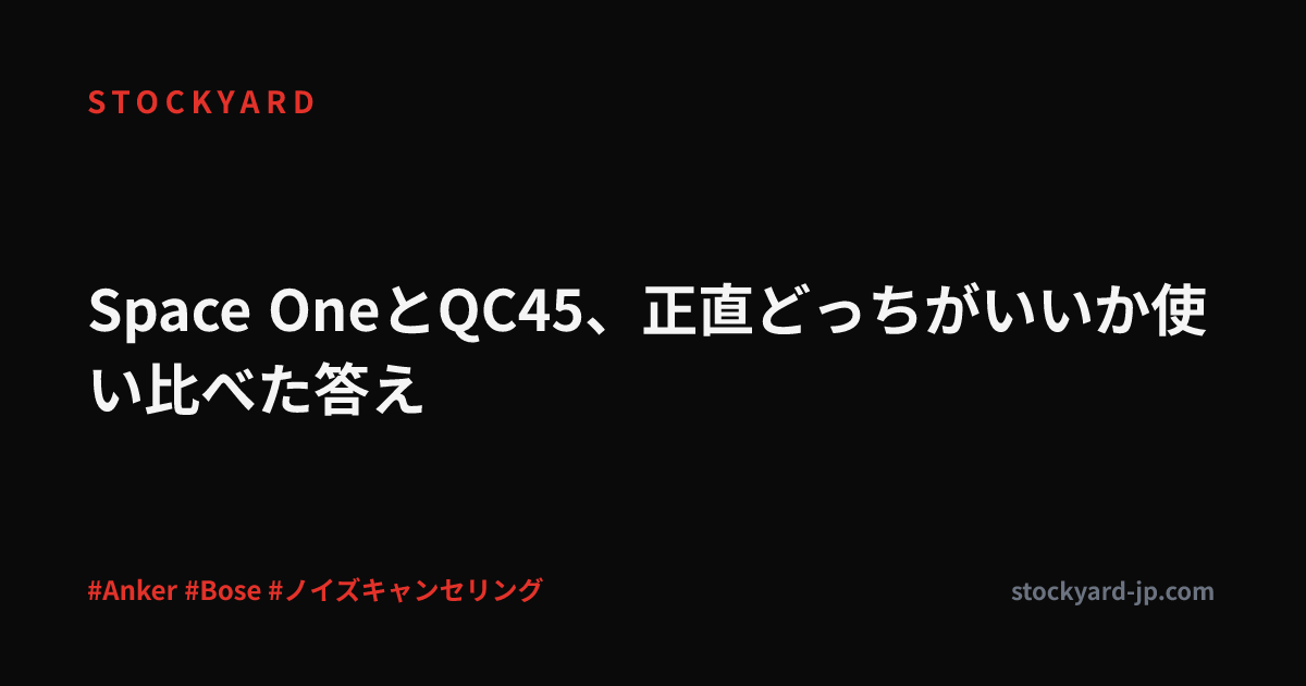 Space OneとQC45、正直どっちがいいか使い比べた答え