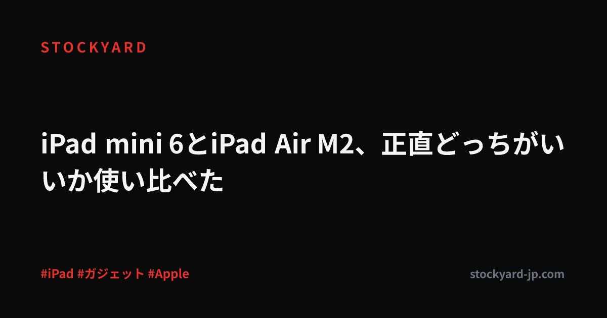 iPad mini 6とiPad Air M2、正直どっちがいいか使い比べた