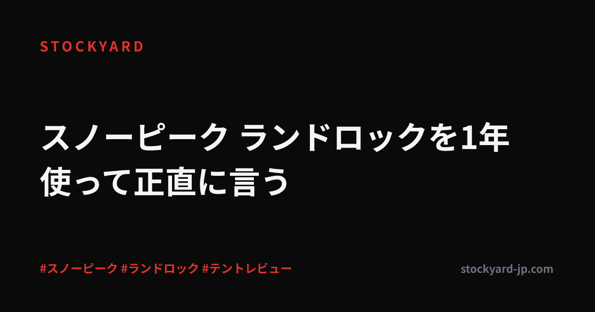 スノーピーク ランドロックを1年使って正直に言う
